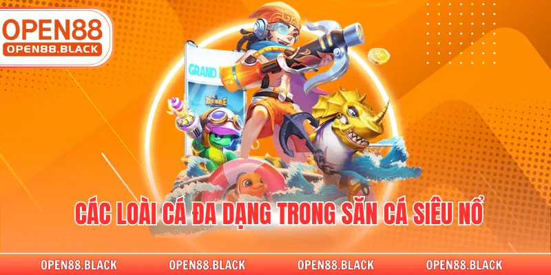 Các loài cá đa dạng trong săn cá siêu nổ